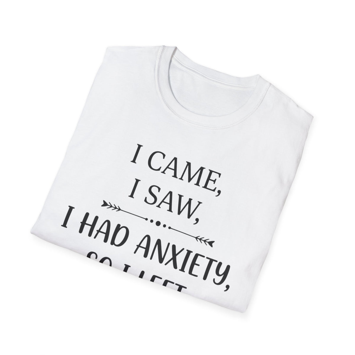 I Came, I Saw, I Had Anxiety, So I Left T-Shirt