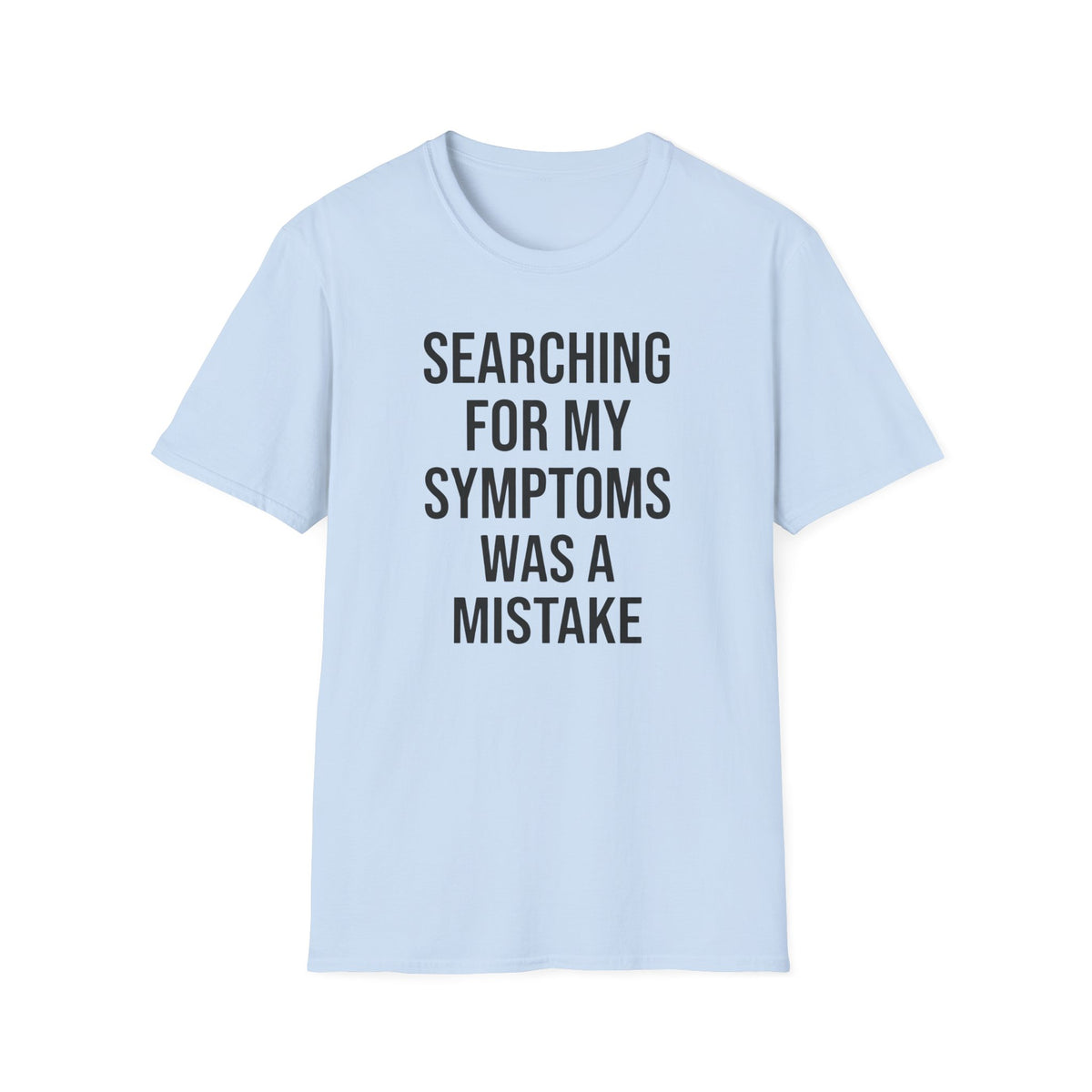 Searching For My Symptoms Was A Mistake Bold T-Shirt
