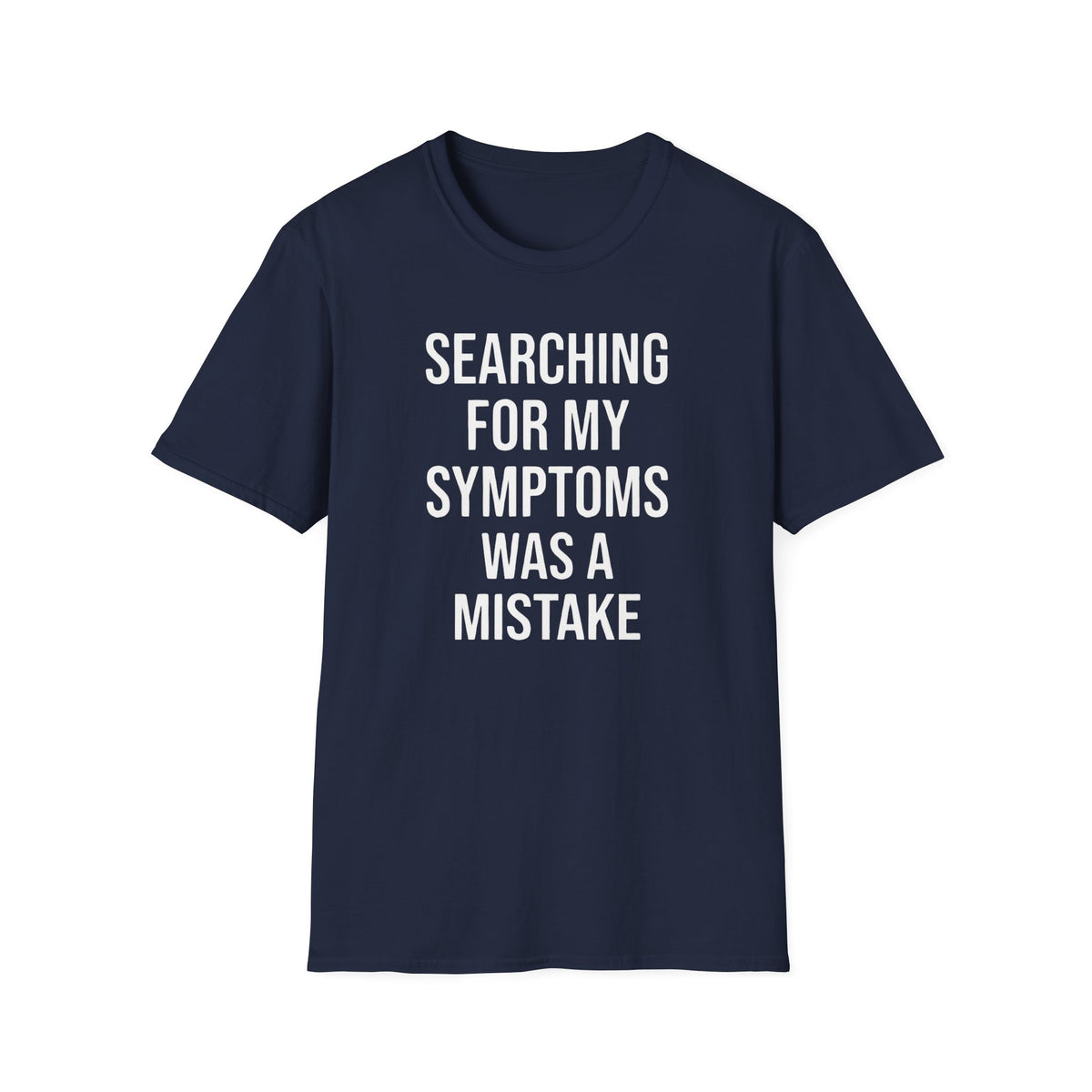 Searching For My Symptoms Was A Mistake Bold T-Shirt