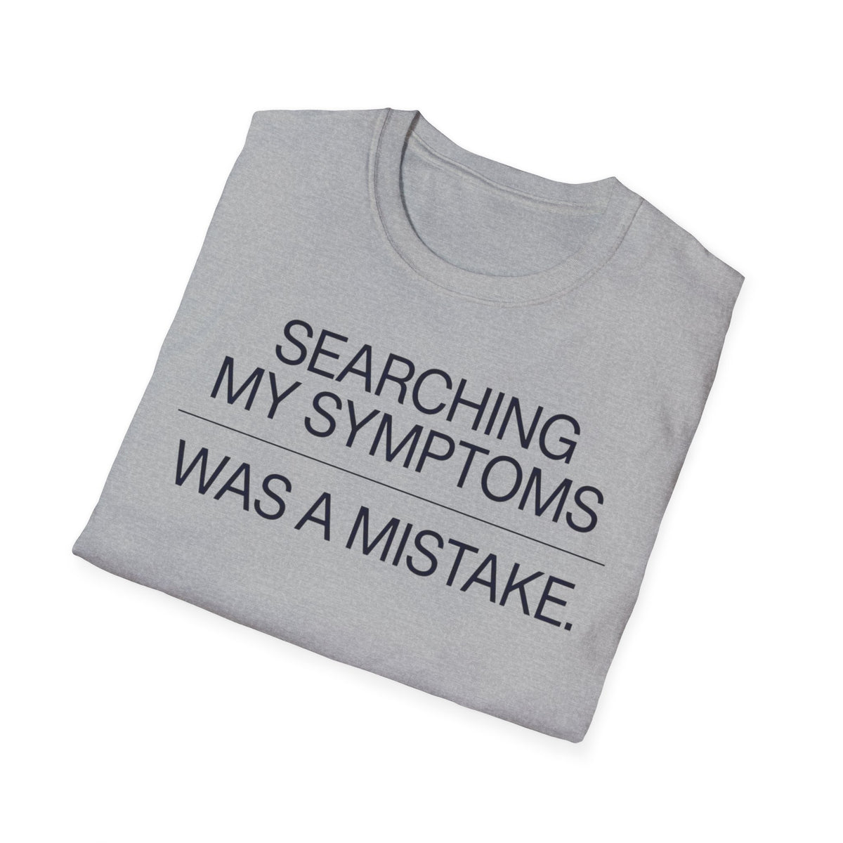 Searching Symptoms Was a Mistake T shirt
