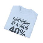 Functioning at a Solid 40% Bold T-Shirt