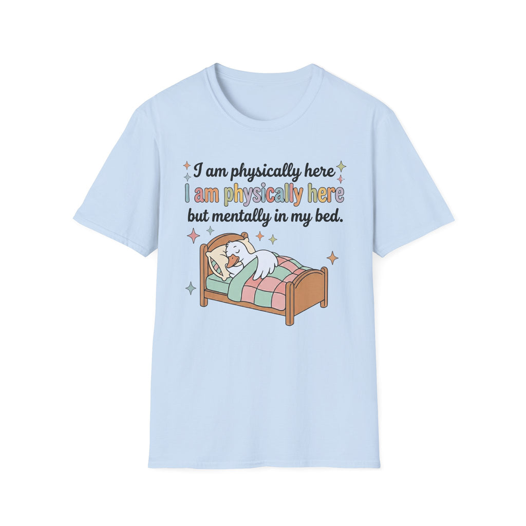 Physically Here, Mentally in My Bed T-Shirt