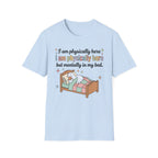Physically Here, Mentally in My Bed T-Shirt