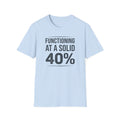 Functioning at a Solid 40% Bold T-Shirt