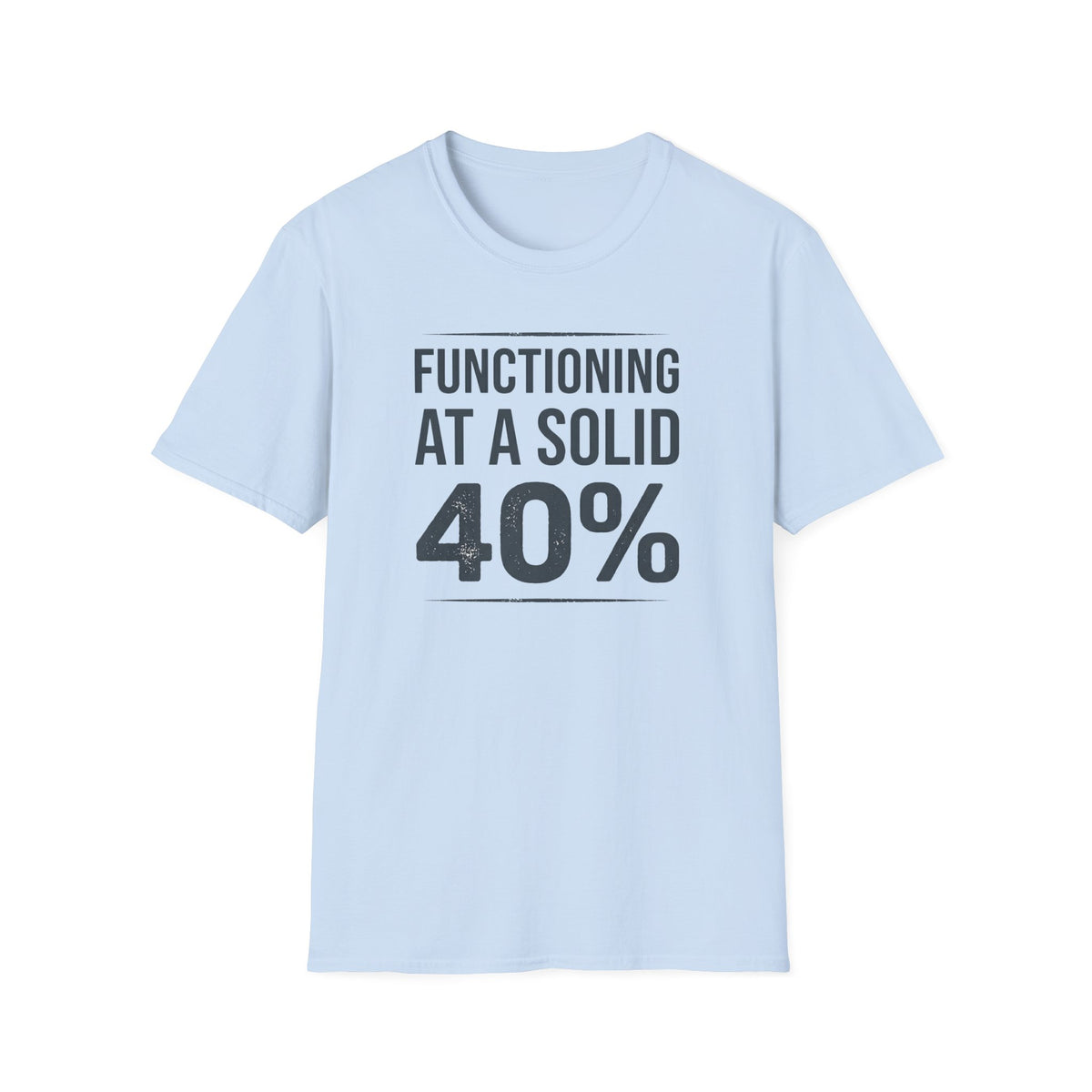 Functioning at a Solid 40% Bold T-Shirt