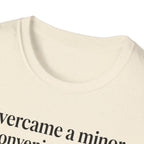 Overcame a minor inconvenience today. Big deal T-Shirt