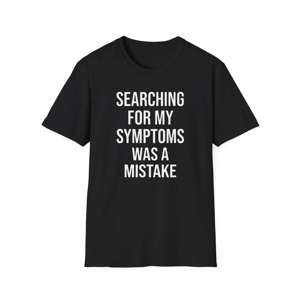 Searching For My Symptoms Was A Mistake Bold T-Shirt