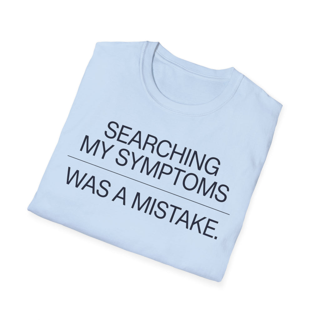 Searching Symptoms Was a Mistake T shirt