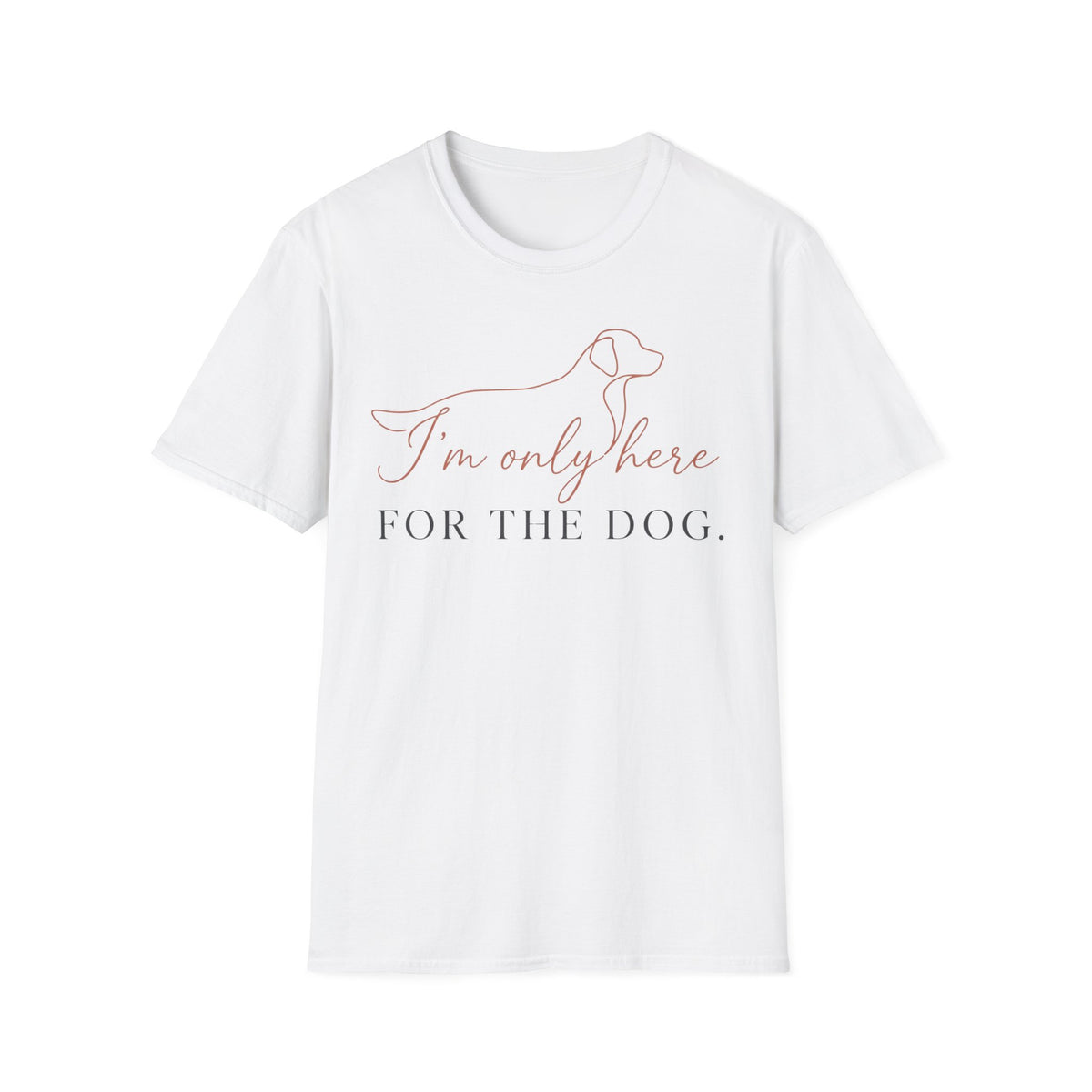 I’m Only Here for the Dog T shirt