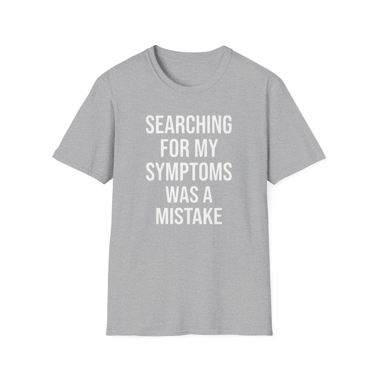 Searching For My Symptoms Was A Mistake Bold T-Shirt