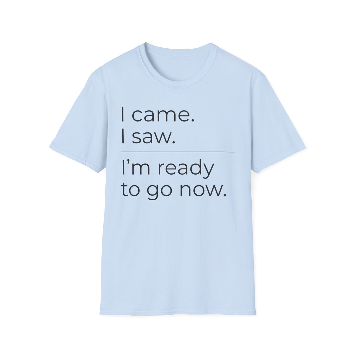 I Came, I Saw, Ready to Go T shirt