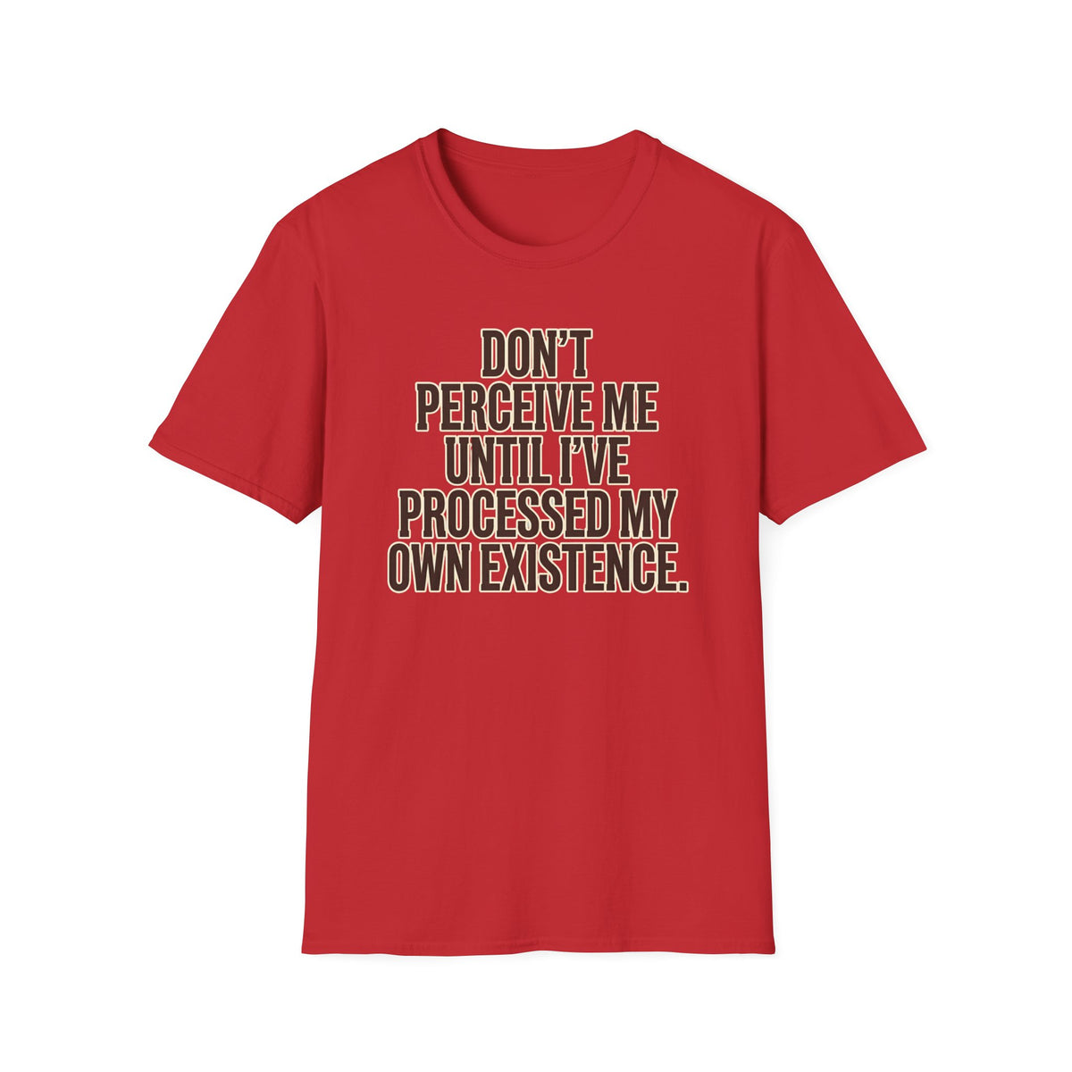 Don't Perceive Me Until I've Processed My Own Existence T-Shirt