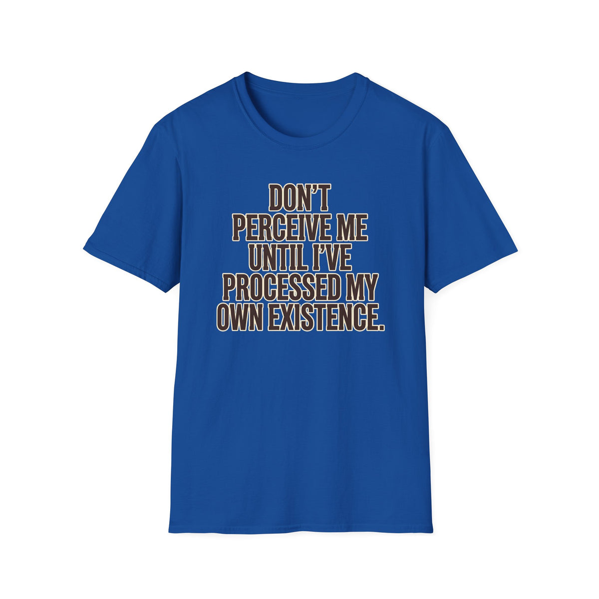 Don't Perceive Me Until I've Processed My Own Existence T-Shirt