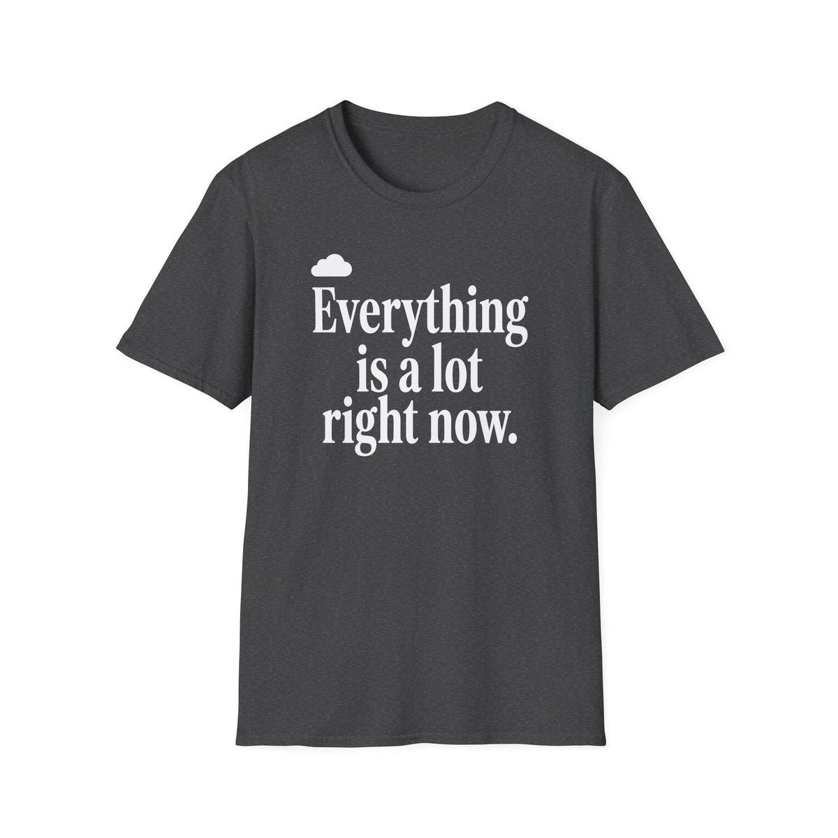 Everything Is A Lot Right Now T-Shirt