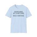 Searching Symptoms Was a Mistake T shirt