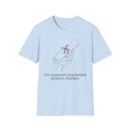 I’ve Already Diagnosed Myself T shirt