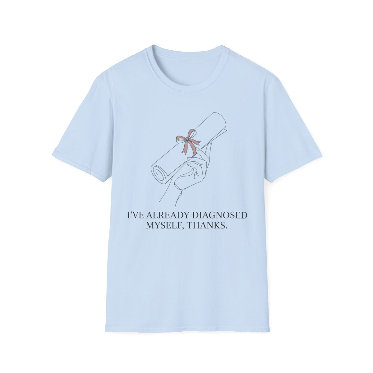 I’ve Already Diagnosed Myself T shirt