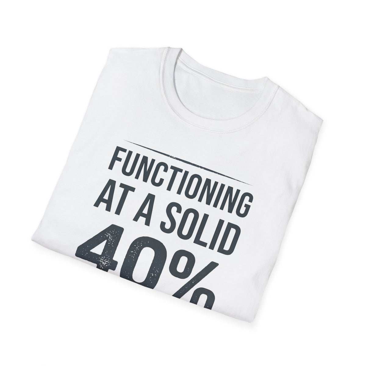 Functioning at a Solid 40% Bold T-Shirt