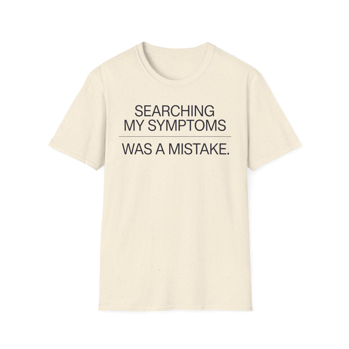 Searching Symptoms Was a Mistake T shirt