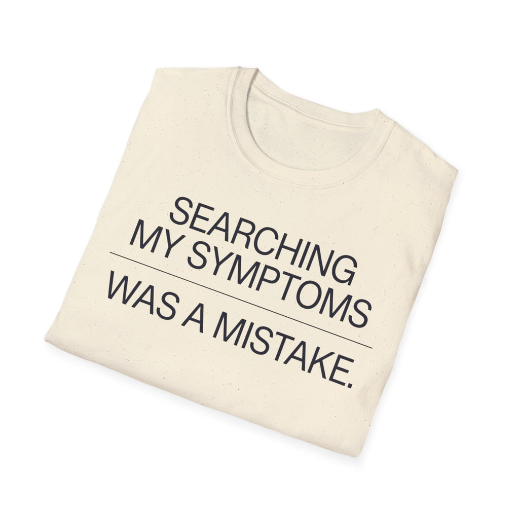 Searching Symptoms Was a Mistake T shirt