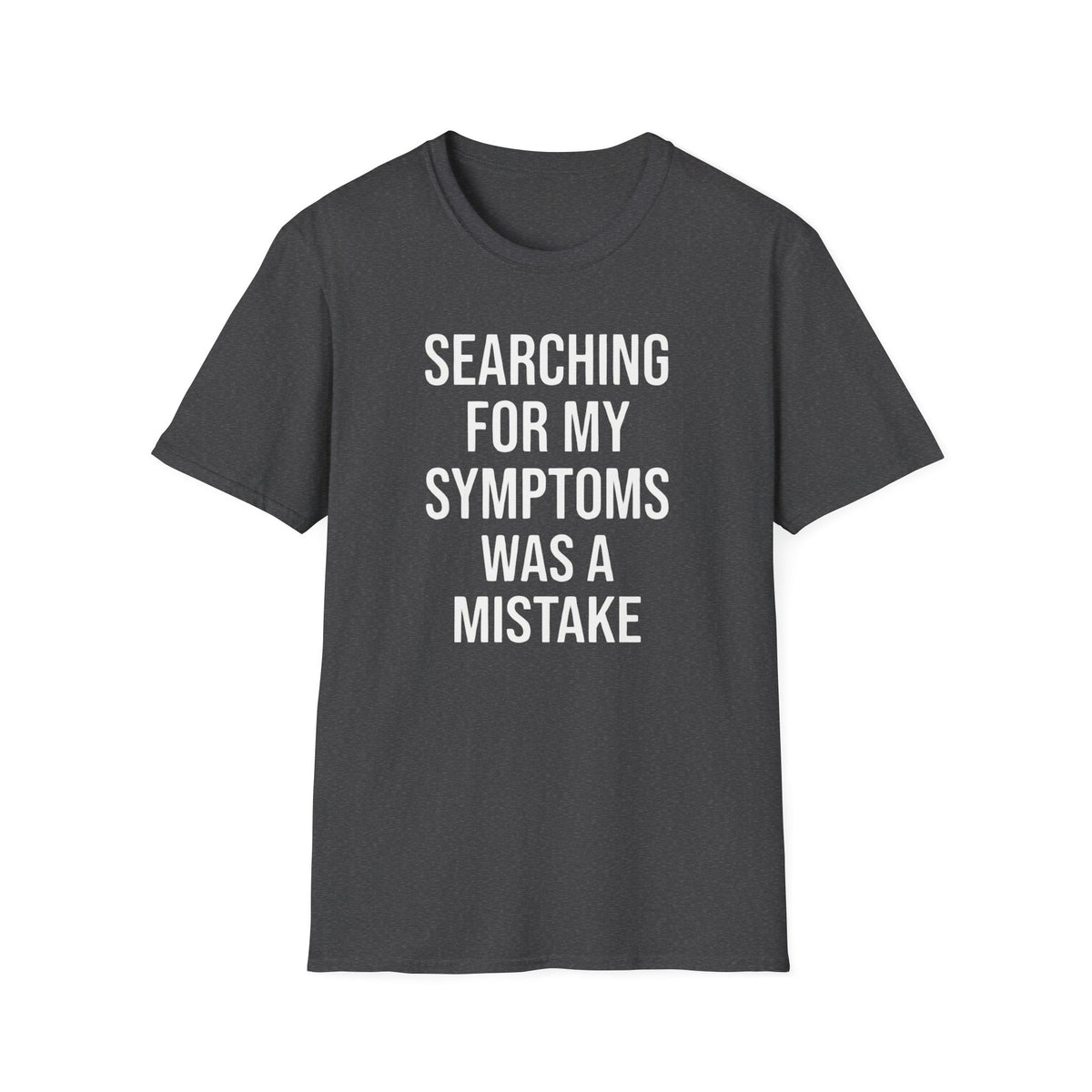 Searching For My Symptoms Was A Mistake Bold T-Shirt