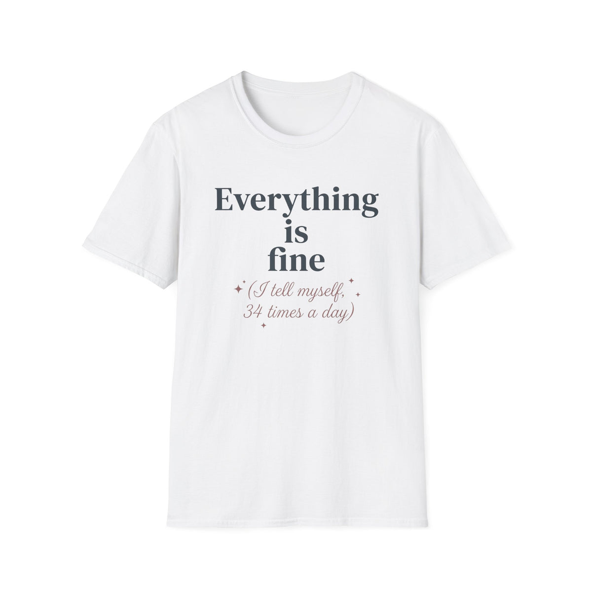 Everything Is Fine I Tell Myself 34 Times a Day - Light T-Shirt