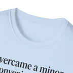 Overcame a minor inconvenience today. Big deal T-Shirt
