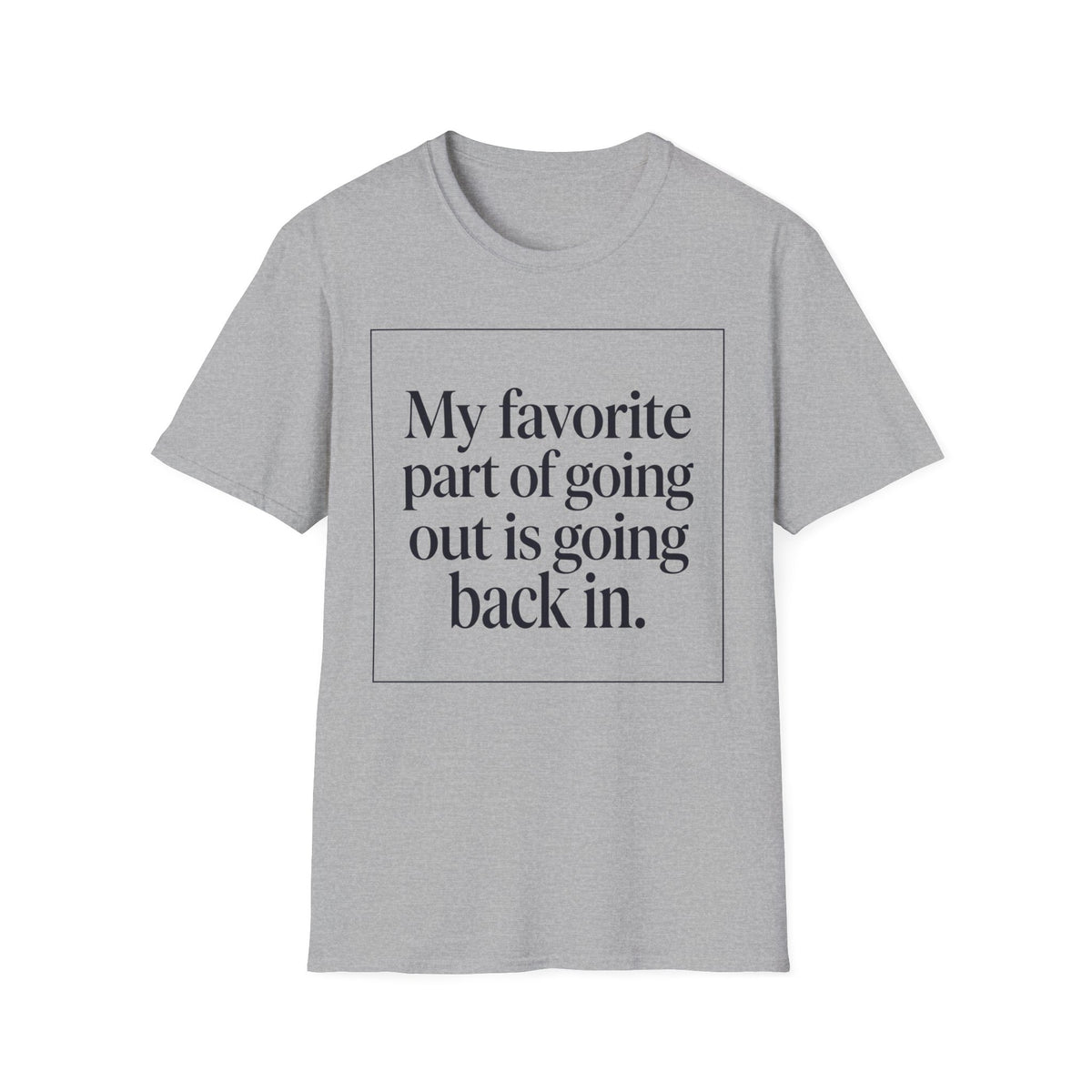 My Favorite Part of Going Out Is Going Back T shirt