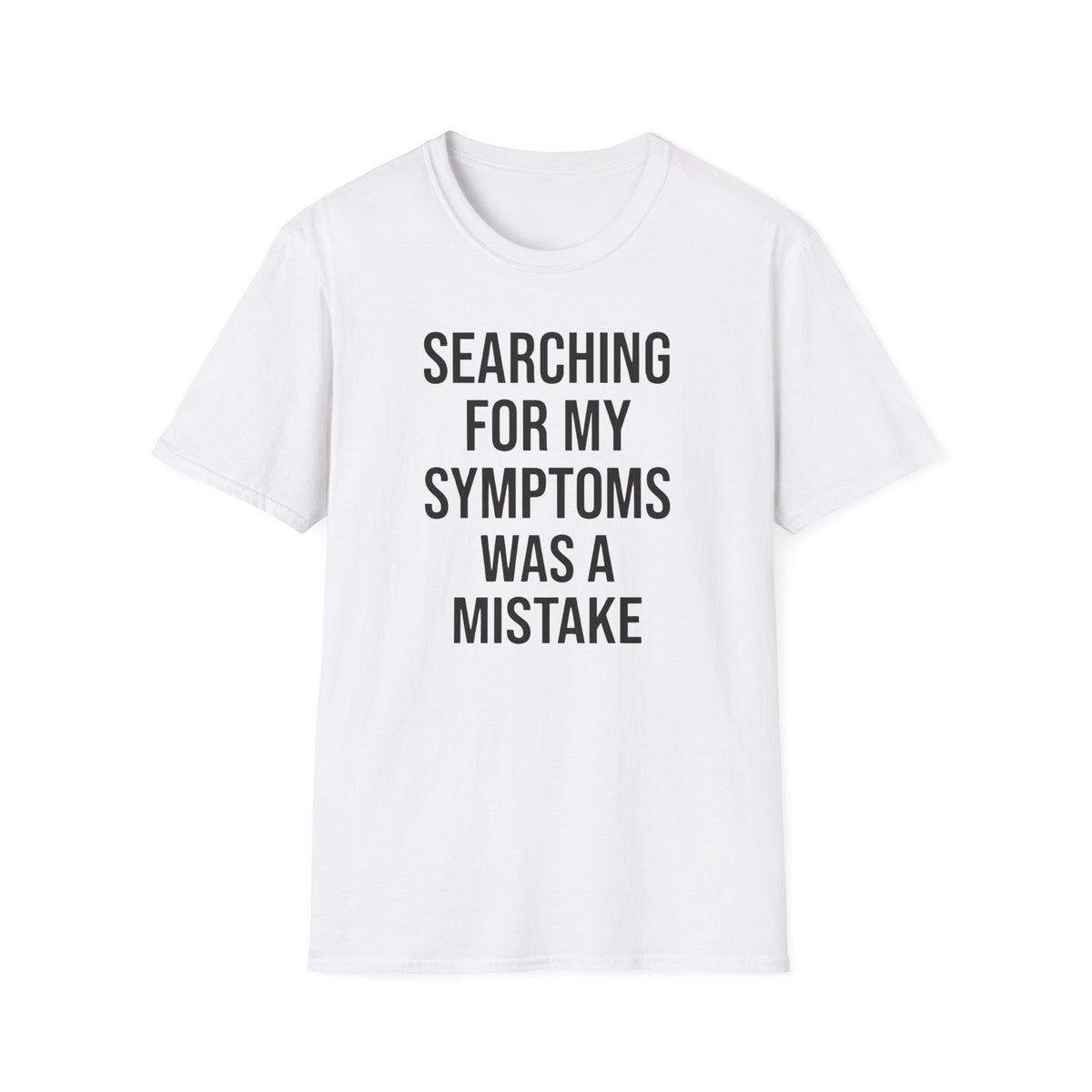 Searching For My Symptoms Was A Mistake Bold T-Shirt
