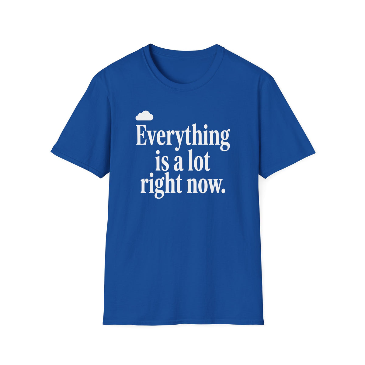 Everything Is A Lot Right Now T-Shirt