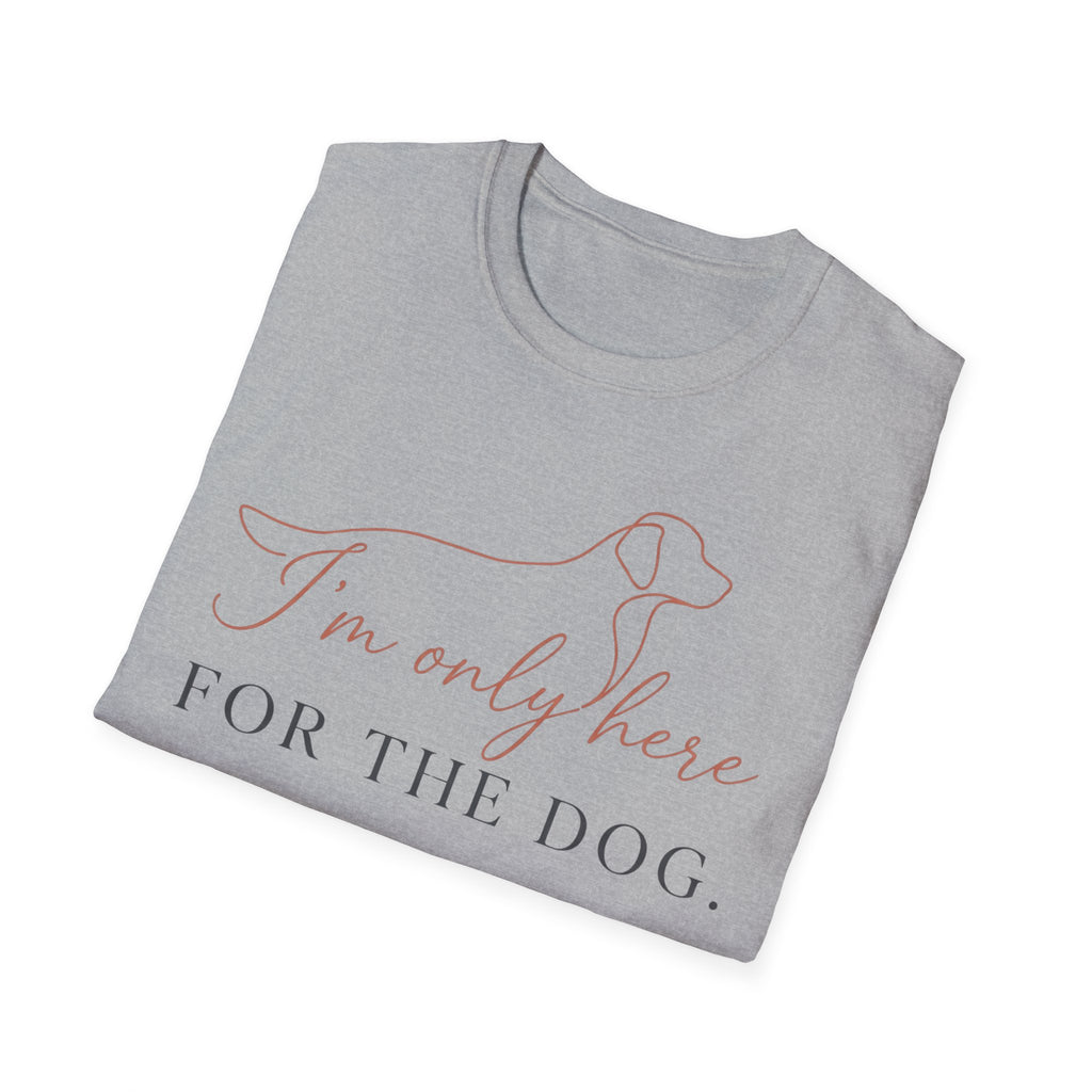 I’m Only Here for the Dog T shirt