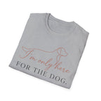 I’m Only Here for the Dog T shirt