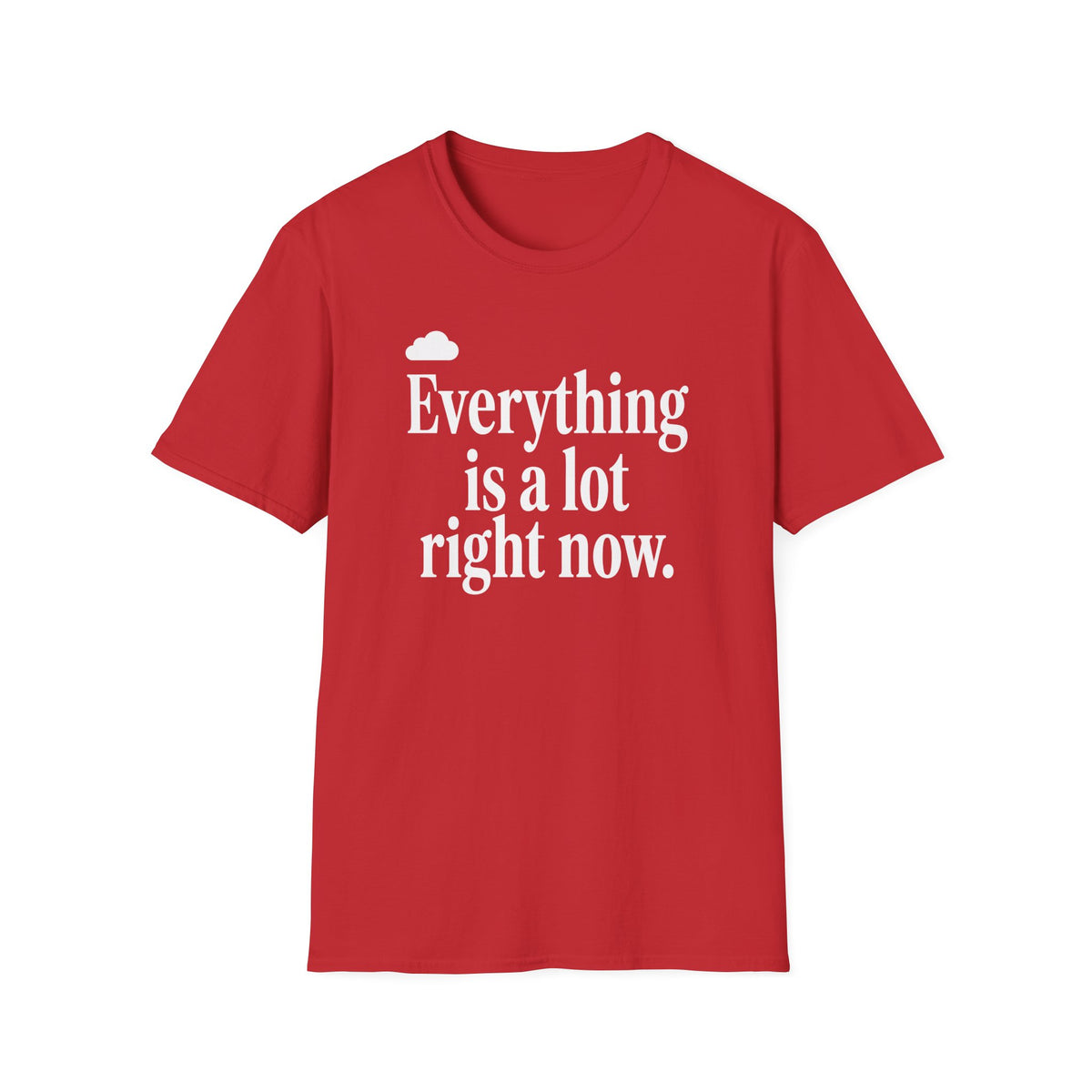 Everything Is A Lot Right Now T-Shirt