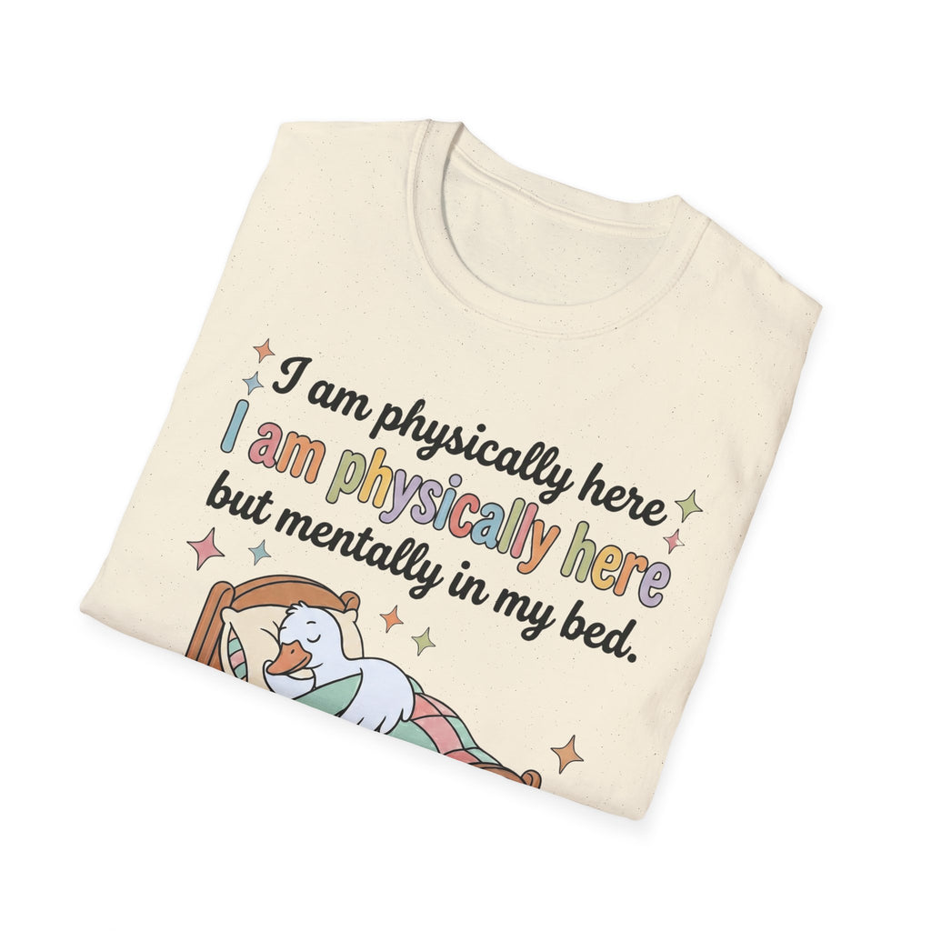 Physically Here, Mentally in My Bed T-Shirt