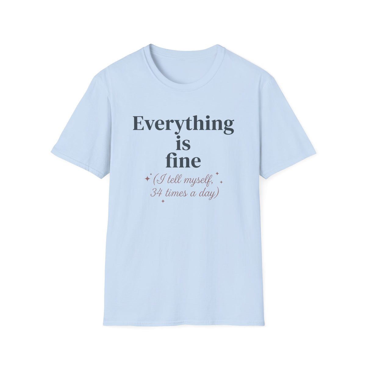 Everything Is Fine I Tell Myself 34 Times a Day - Light T-Shirt