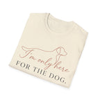 I’m Only Here for the Dog T shirt