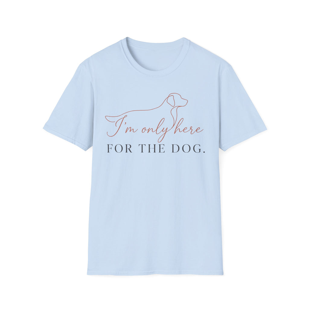 I’m Only Here for the Dog T shirt