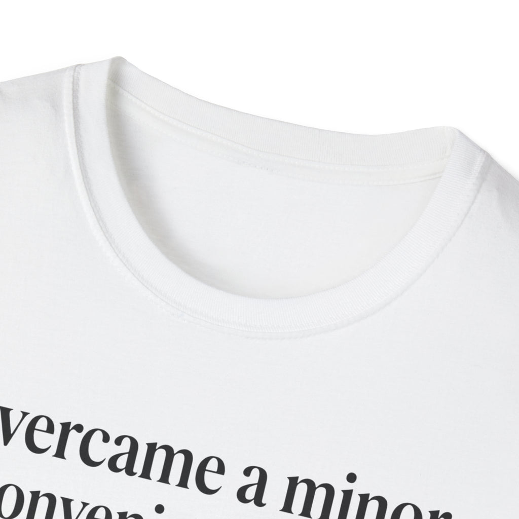 Overcame a minor inconvenience today. Big deal T-Shirt