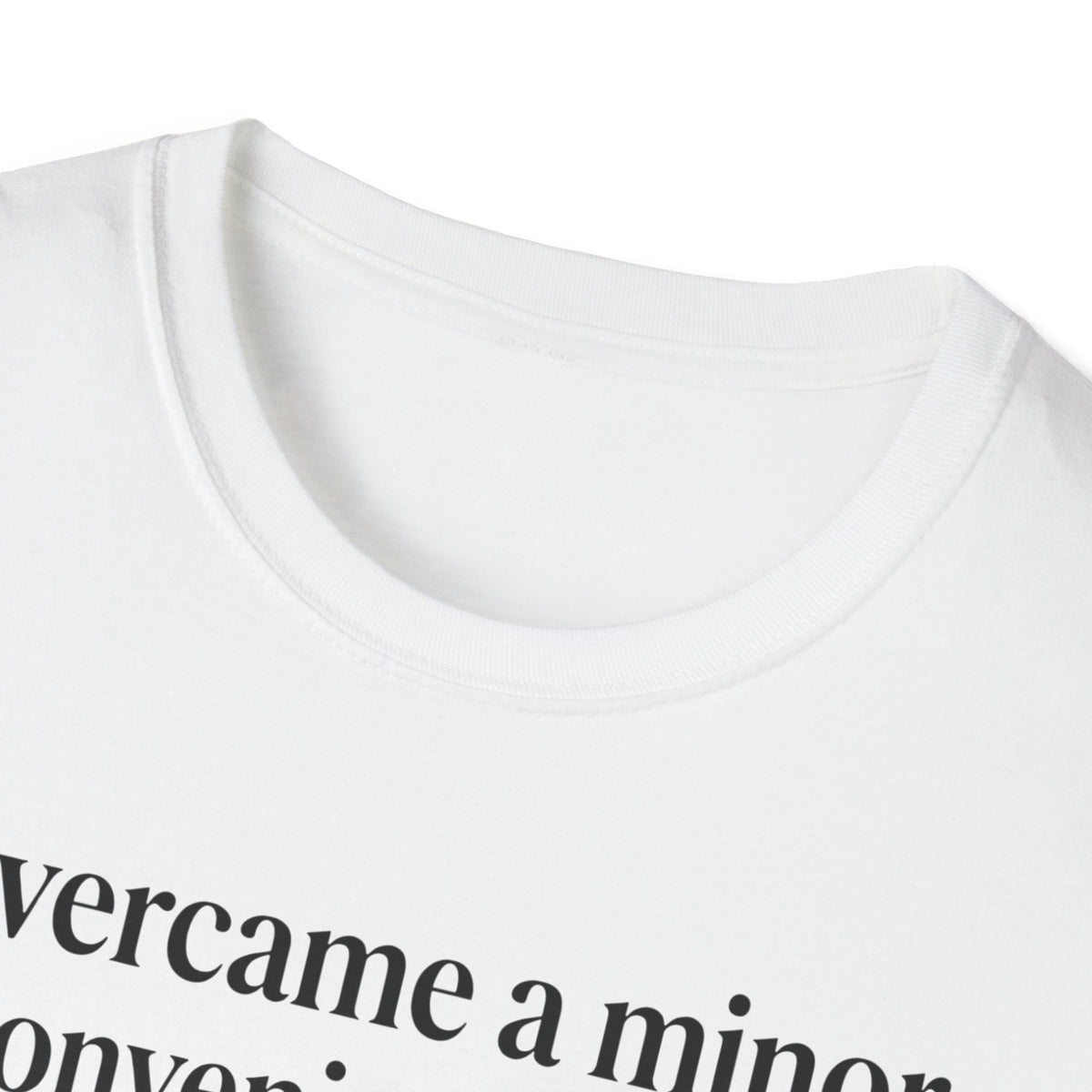 Overcame a minor inconvenience today. Big deal T-Shirt
