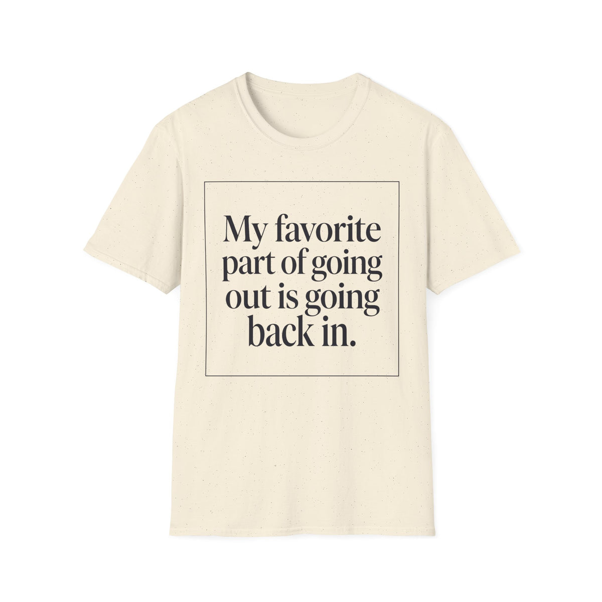 My Favorite Part of Going Out Is Going Back T shirt