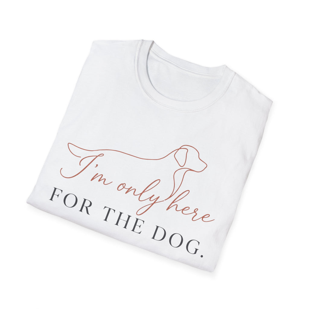 I’m Only Here for the Dog T shirt