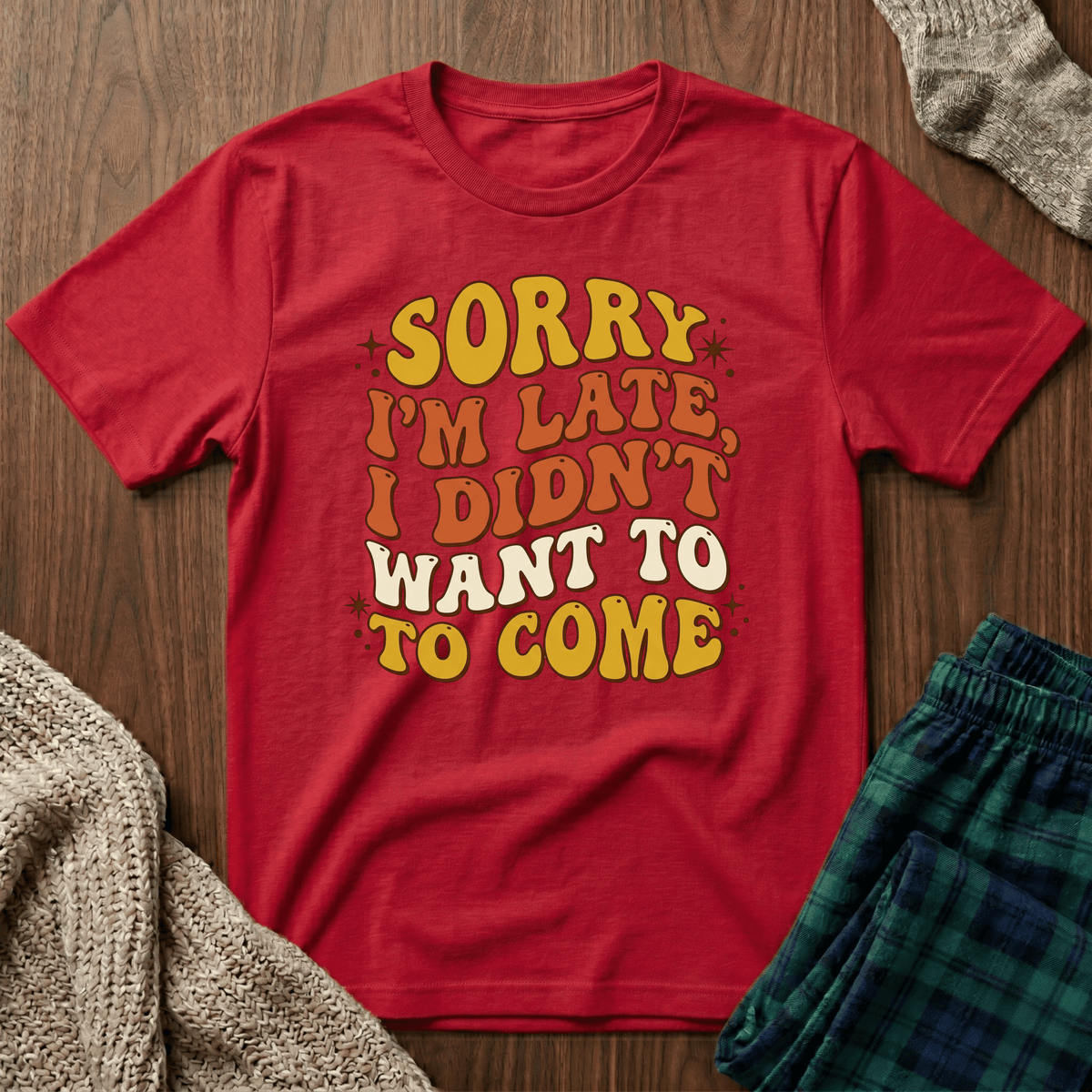 Sorry I’m Late, I Didn’t Want To Come T-Shirt