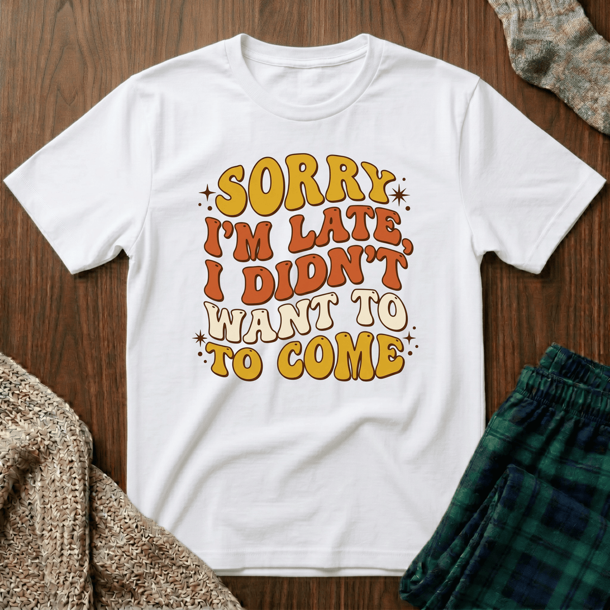 Sorry I’m Late, I Didn’t Want To Come T-Shirt